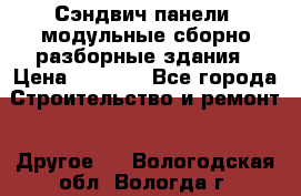 Сэндвич-панели, модульные сборно-разборные здания › Цена ­ 1 001 - Все города Строительство и ремонт » Другое   . Вологодская обл.,Вологда г.